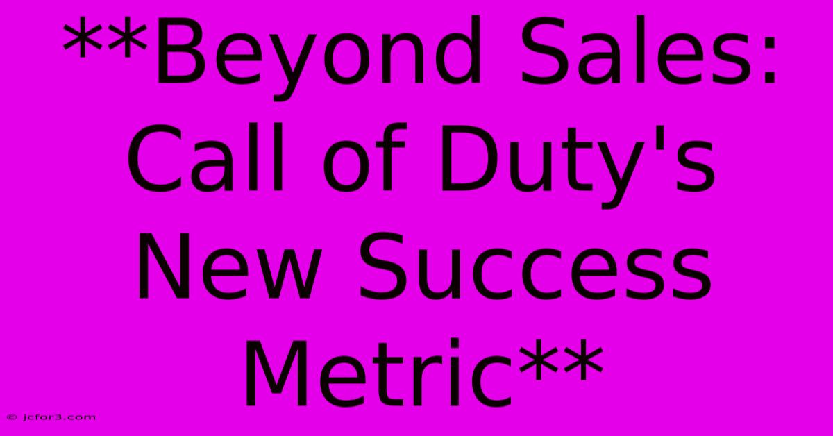 **Beyond Sales: Call Of Duty's New Success Metric**