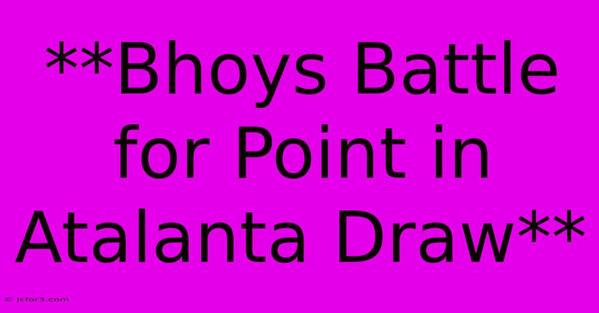 **Bhoys Battle For Point In Atalanta Draw**