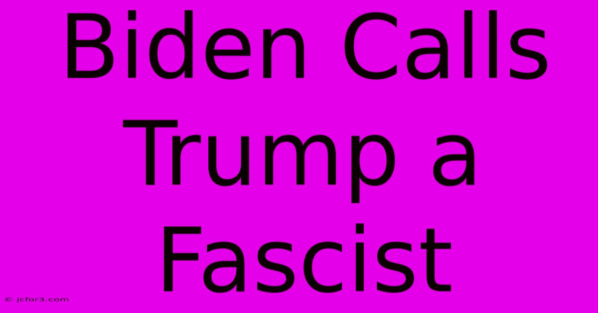 Biden Calls Trump A Fascist