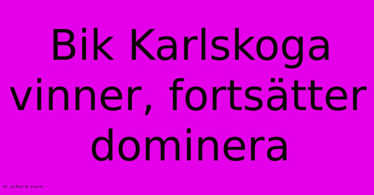 Bik Karlskoga Vinner, Fortsätter Dominera