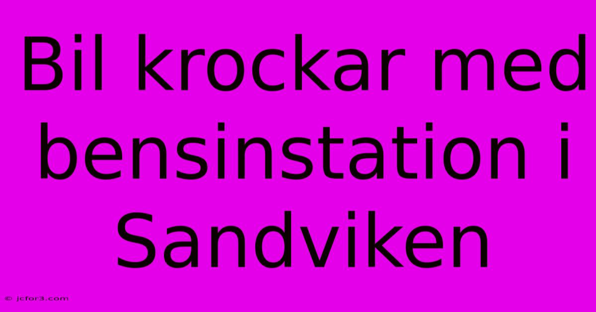 Bil Krockar Med Bensinstation I Sandviken 