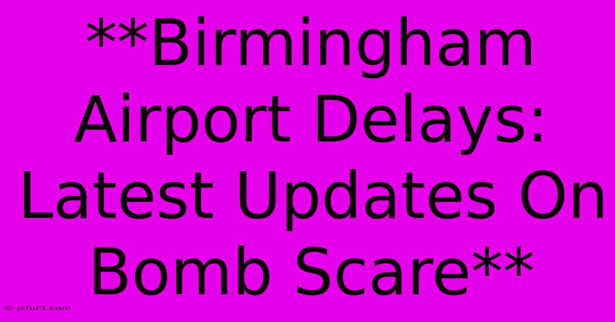 **Birmingham Airport Delays: Latest Updates On Bomb Scare**