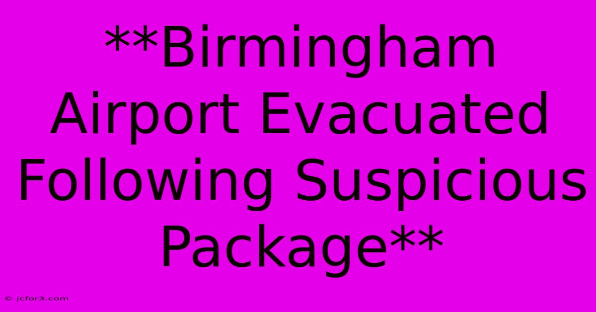 **Birmingham Airport Evacuated Following Suspicious Package**