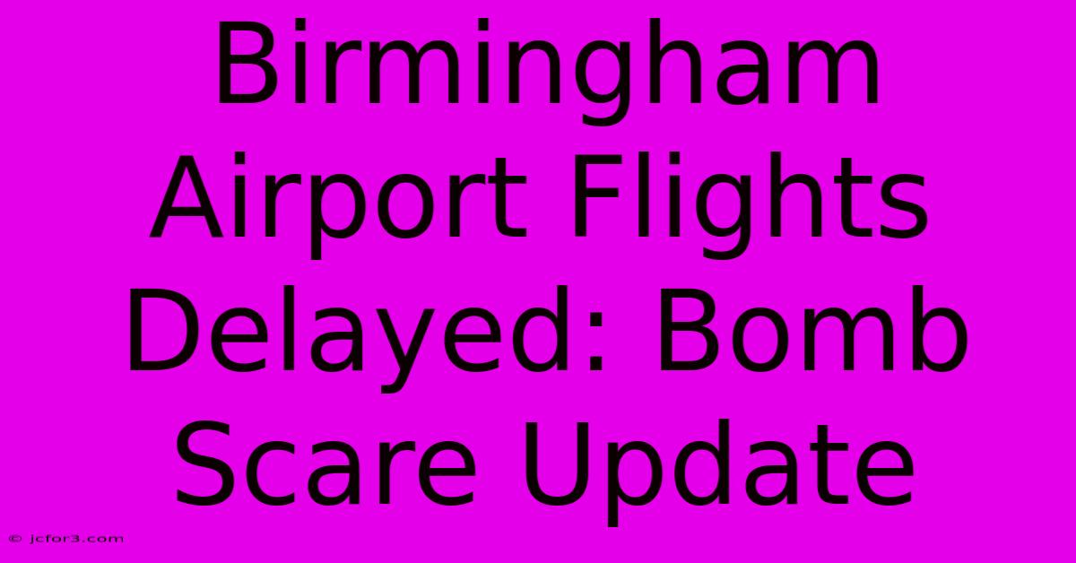 Birmingham Airport Flights Delayed: Bomb Scare Update