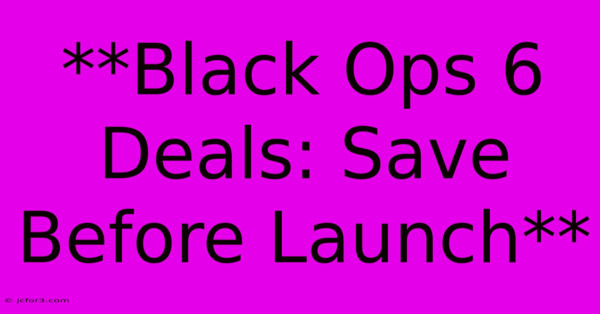 **Black Ops 6 Deals: Save Before Launch**