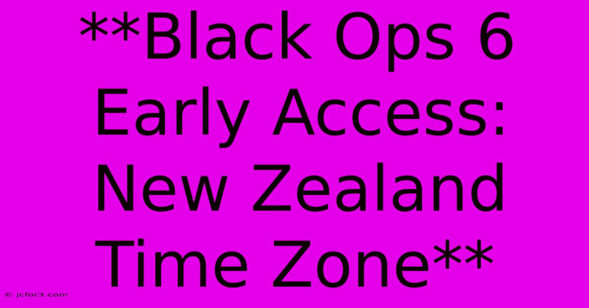 **Black Ops 6 Early Access: New Zealand Time Zone** 