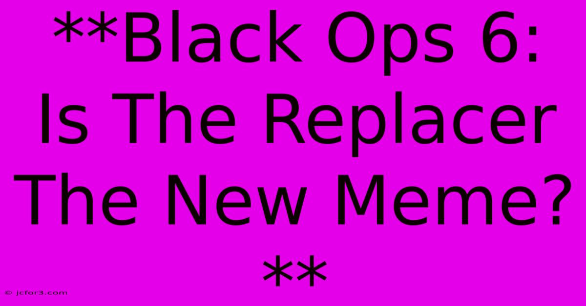 **Black Ops 6: Is The Replacer The New Meme?**