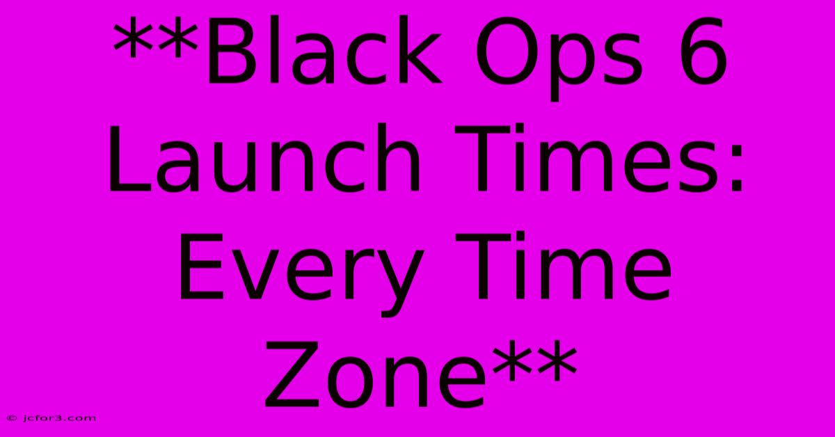 **Black Ops 6 Launch Times: Every Time Zone** 