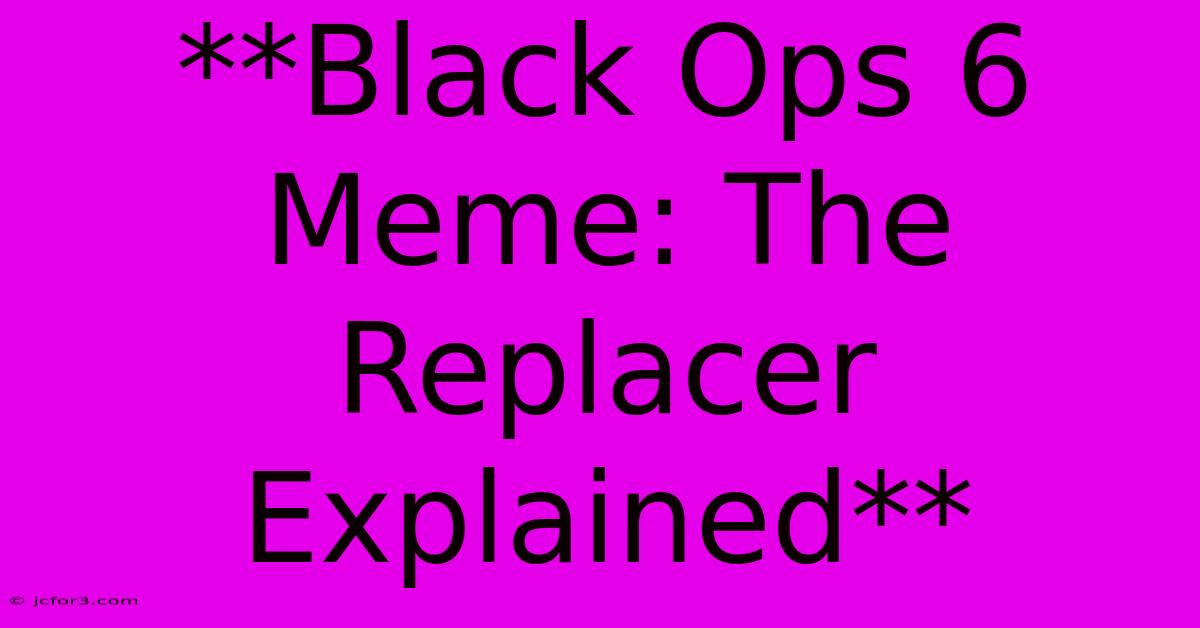 **Black Ops 6 Meme: The Replacer Explained** 