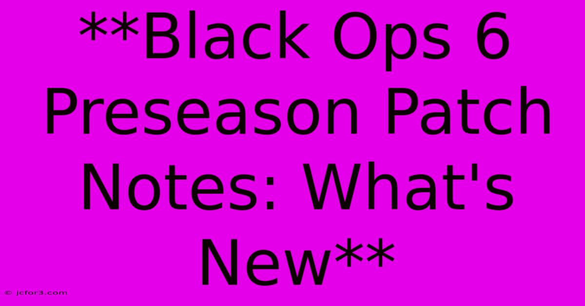 **Black Ops 6 Preseason Patch Notes: What's New**