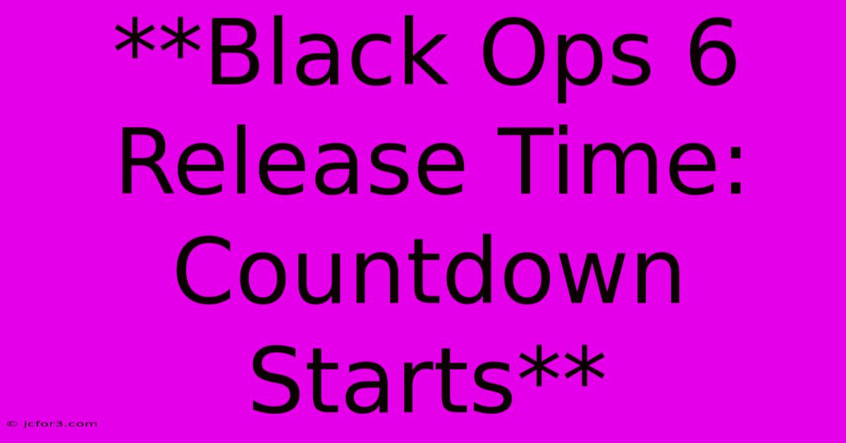 **Black Ops 6 Release Time: Countdown Starts**