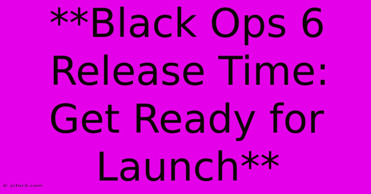 **Black Ops 6 Release Time: Get Ready For Launch** 