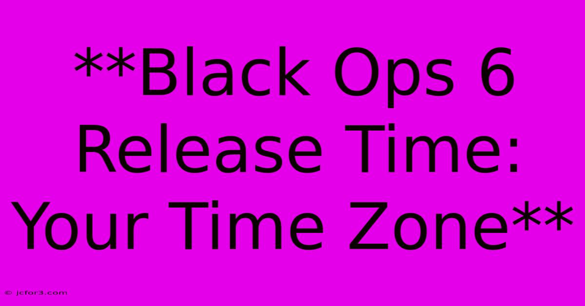 **Black Ops 6 Release Time: Your Time Zone**