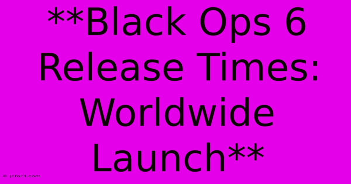 **Black Ops 6 Release Times: Worldwide Launch**