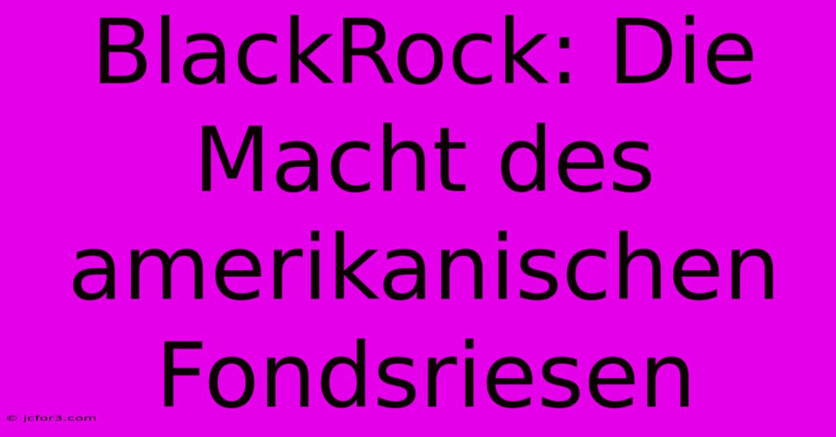 BlackRock: Die Macht Des Amerikanischen Fondsriesen