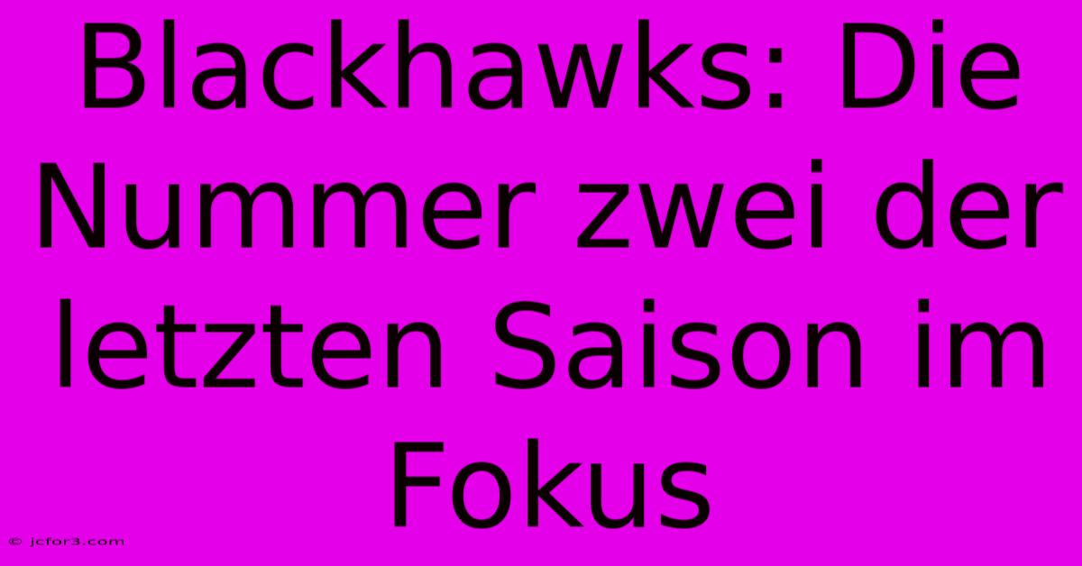 Blackhawks: Die Nummer Zwei Der Letzten Saison Im Fokus