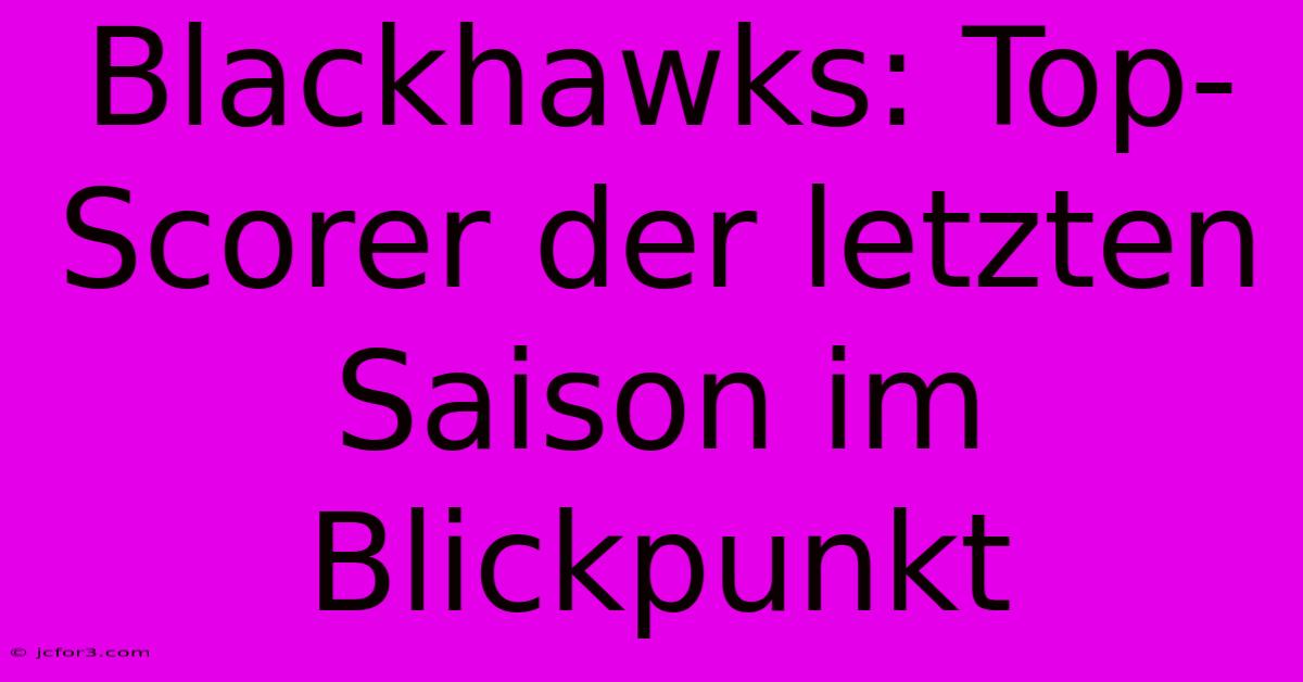 Blackhawks: Top-Scorer Der Letzten Saison Im Blickpunkt