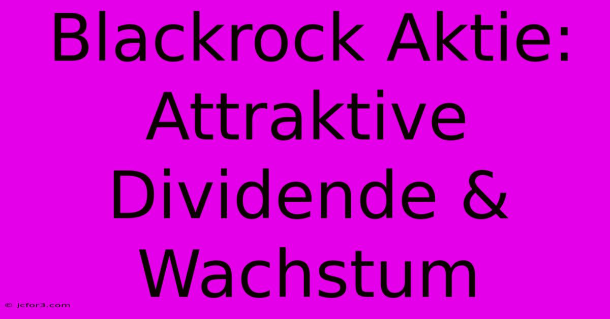 Blackrock Aktie: Attraktive Dividende & Wachstum