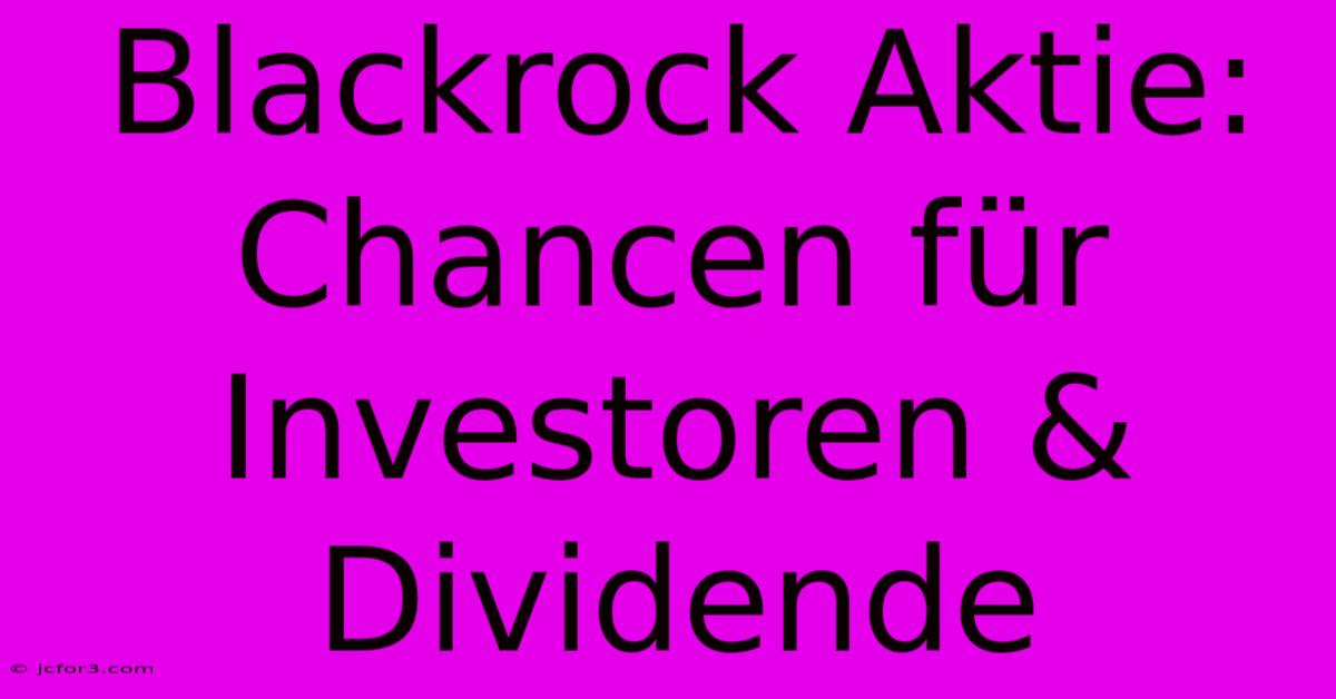 Blackrock Aktie: Chancen Für Investoren & Dividende 