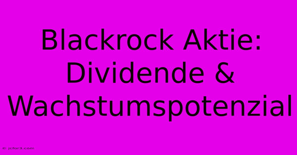 Blackrock Aktie: Dividende & Wachstumspotenzial