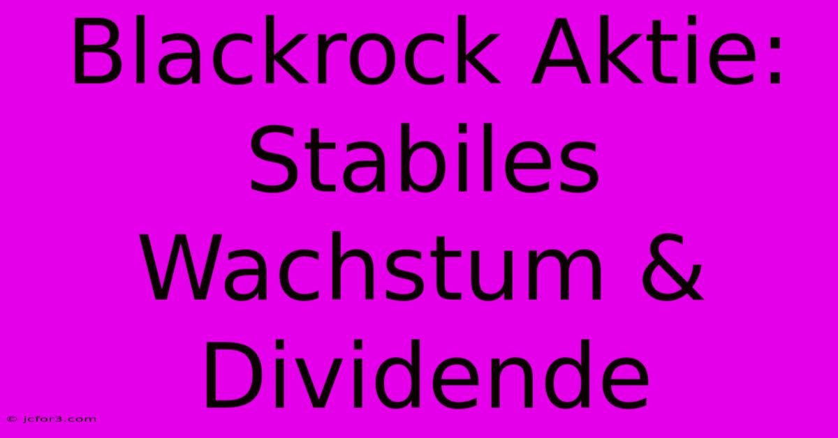 Blackrock Aktie: Stabiles Wachstum & Dividende