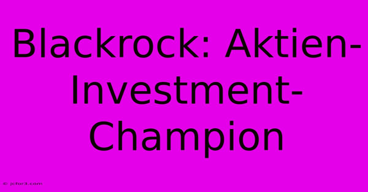 Blackrock: Aktien-Investment-Champion