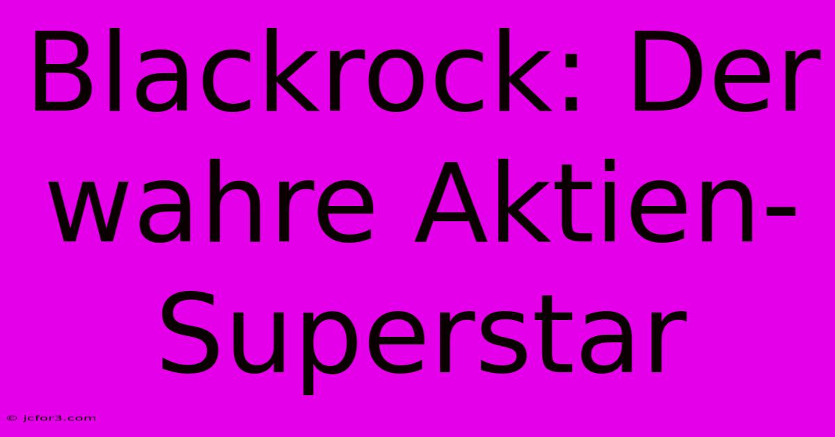 Blackrock: Der Wahre Aktien-Superstar