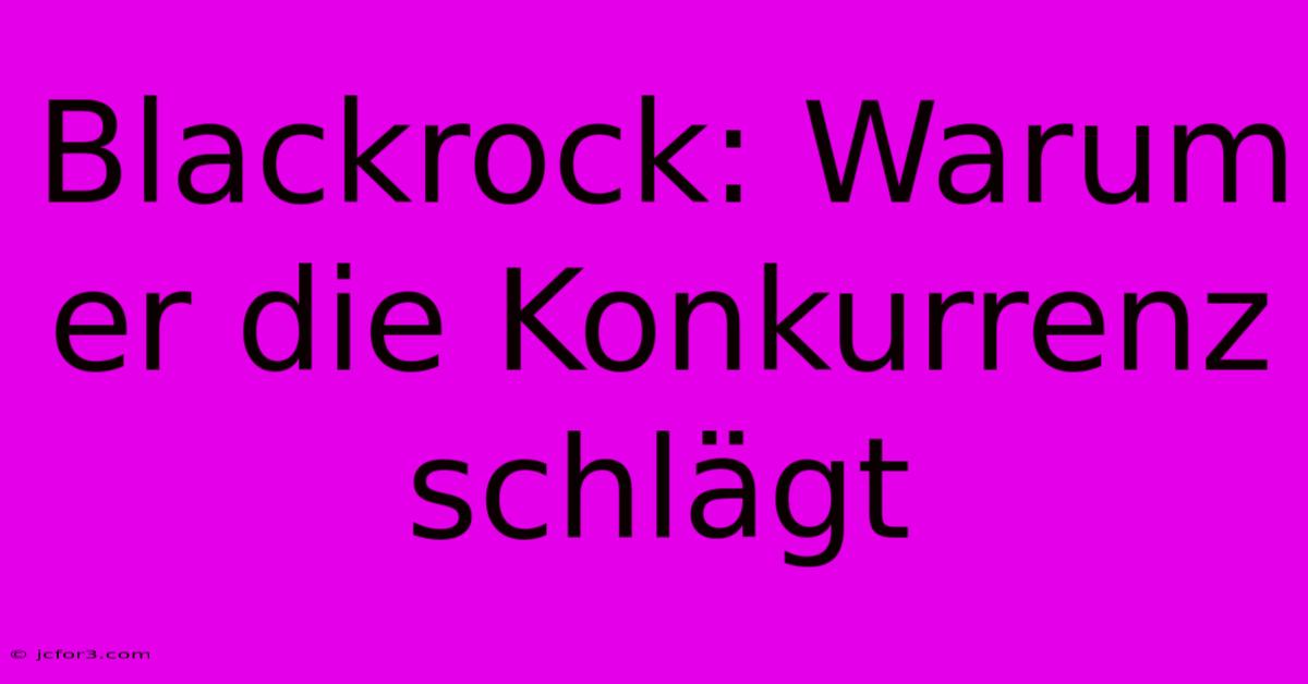 Blackrock: Warum Er Die Konkurrenz Schlägt 