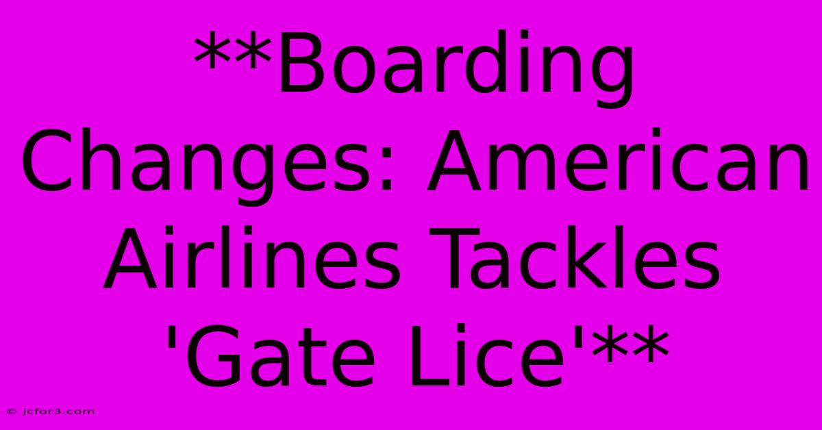 **Boarding Changes: American Airlines Tackles 'Gate Lice'**