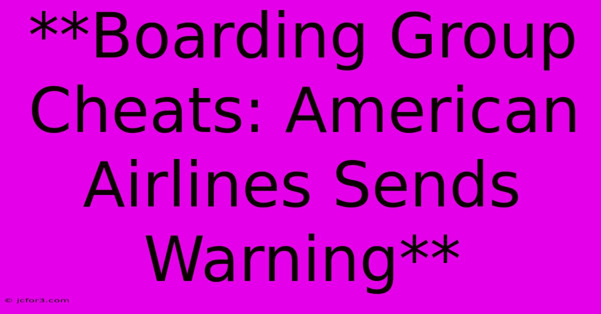 **Boarding Group Cheats: American Airlines Sends Warning** 