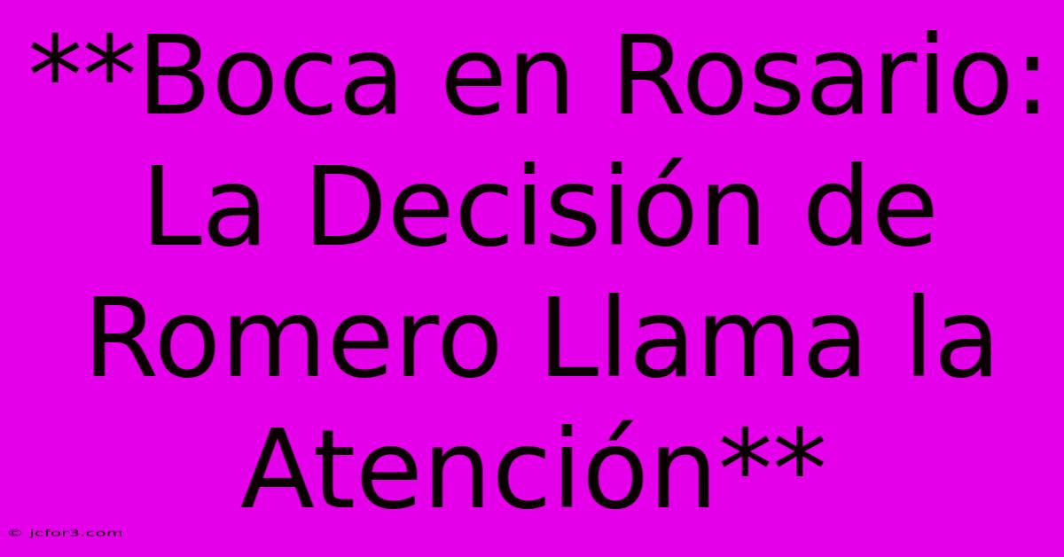 **Boca En Rosario: La Decisión De Romero Llama La Atención**