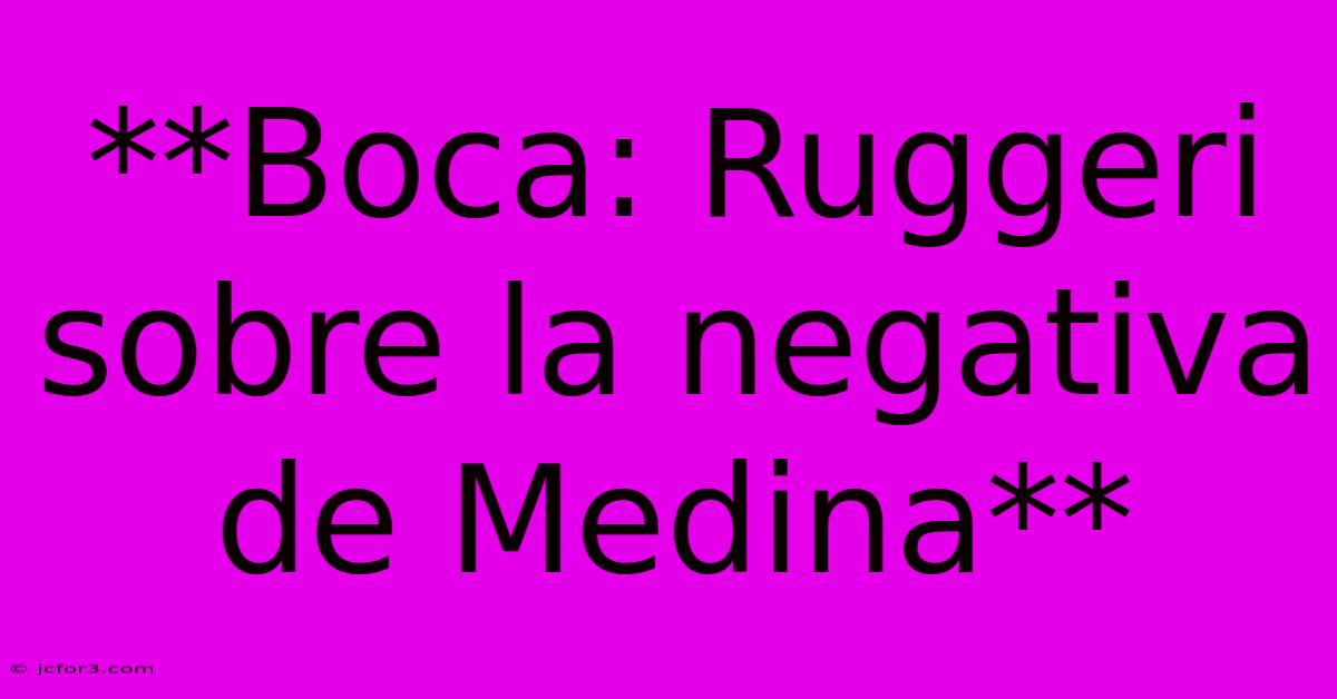 **Boca: Ruggeri Sobre La Negativa De Medina**