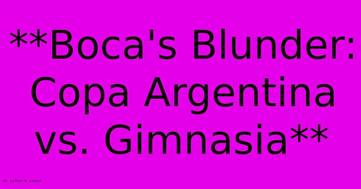 **Boca's Blunder: Copa Argentina Vs. Gimnasia**