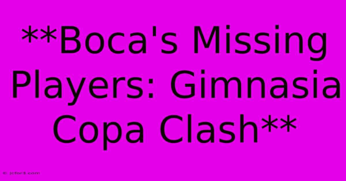 **Boca's Missing Players: Gimnasia Copa Clash**