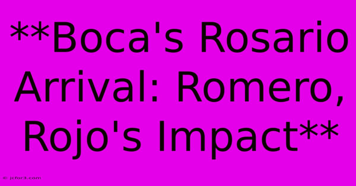 **Boca's Rosario Arrival: Romero, Rojo's Impact**