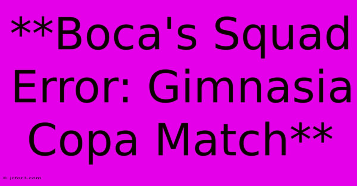 **Boca's Squad Error: Gimnasia Copa Match**