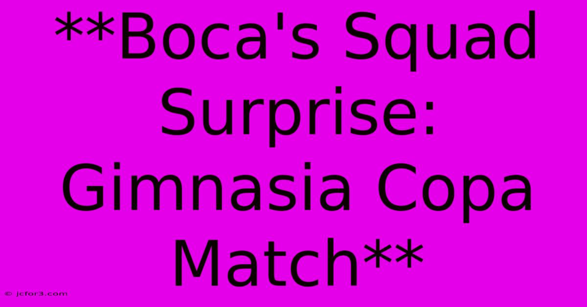 **Boca's Squad Surprise: Gimnasia Copa Match** 