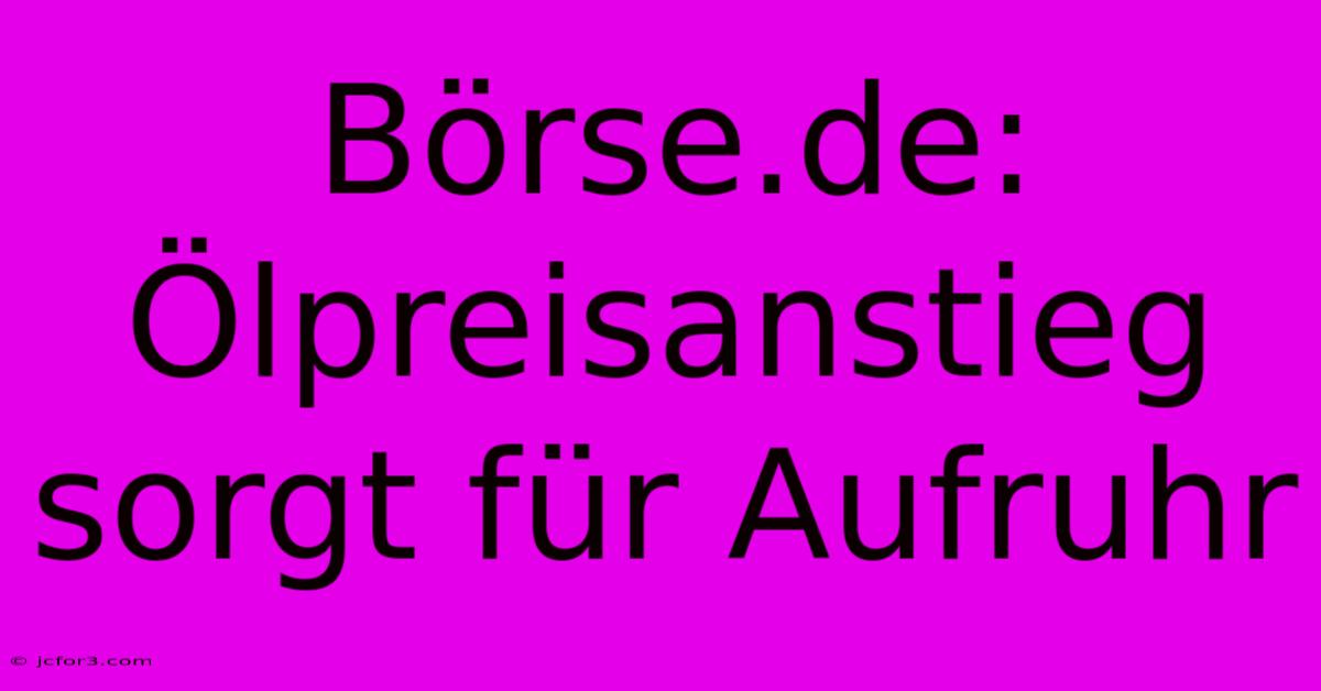 Börse.de: Ölpreisanstieg Sorgt Für Aufruhr 