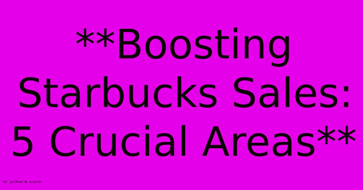 **Boosting Starbucks Sales: 5 Crucial Areas** 