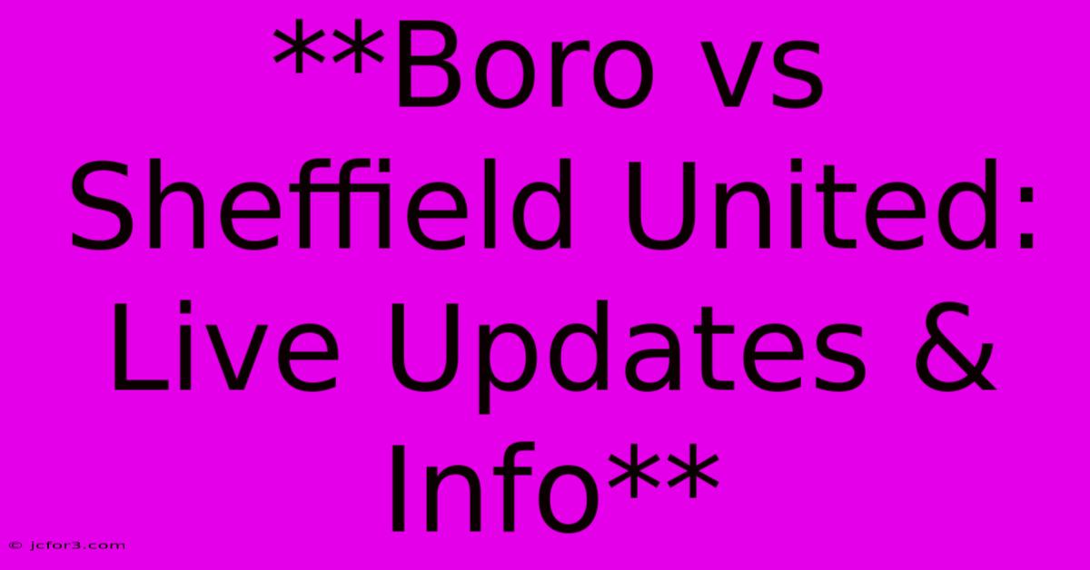 **Boro Vs Sheffield United: Live Updates & Info**