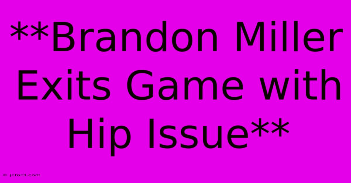 **Brandon Miller Exits Game With Hip Issue**