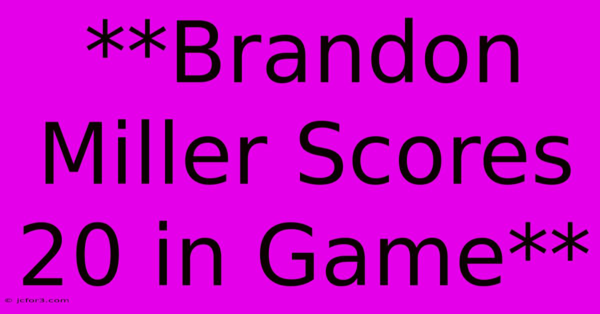 **Brandon Miller Scores 20 In Game**