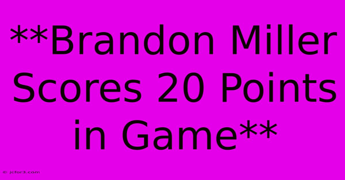 **Brandon Miller Scores 20 Points In Game**