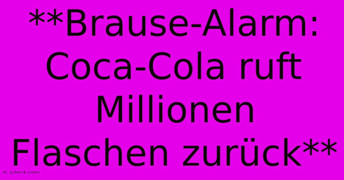 **Brause-Alarm: Coca-Cola Ruft Millionen Flaschen Zurück**