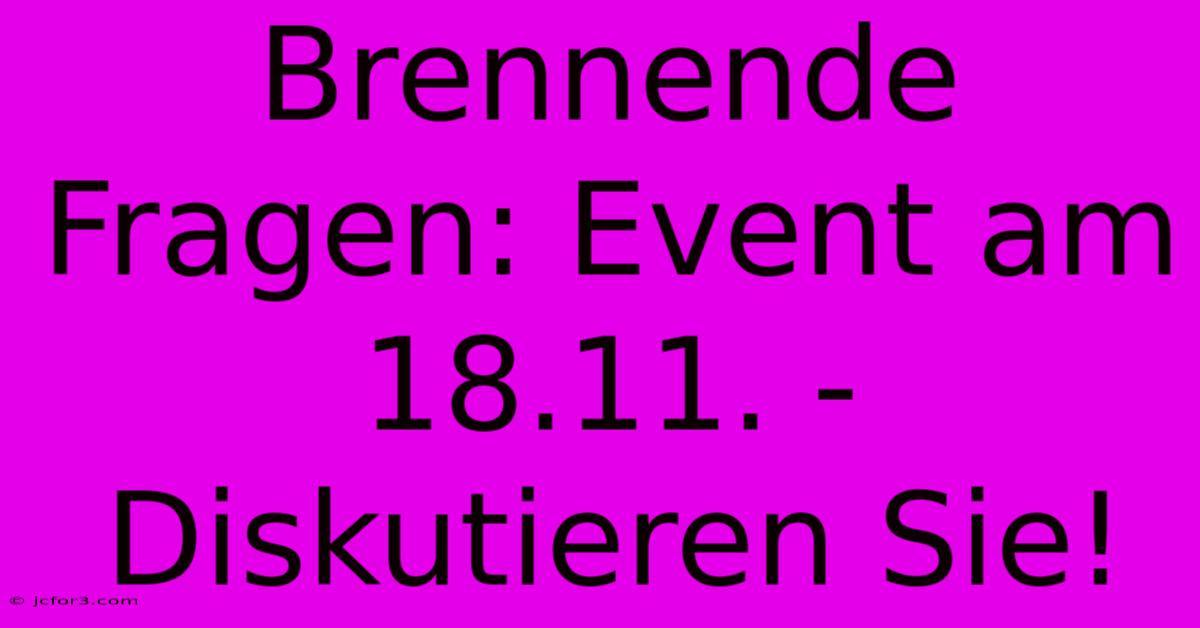 Brennende Fragen: Event Am 18.11. - Diskutieren Sie! 