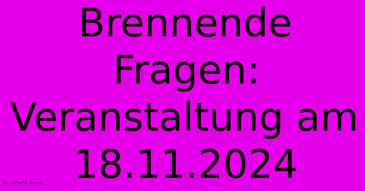 Brennende Fragen: Veranstaltung Am 18.11.2024