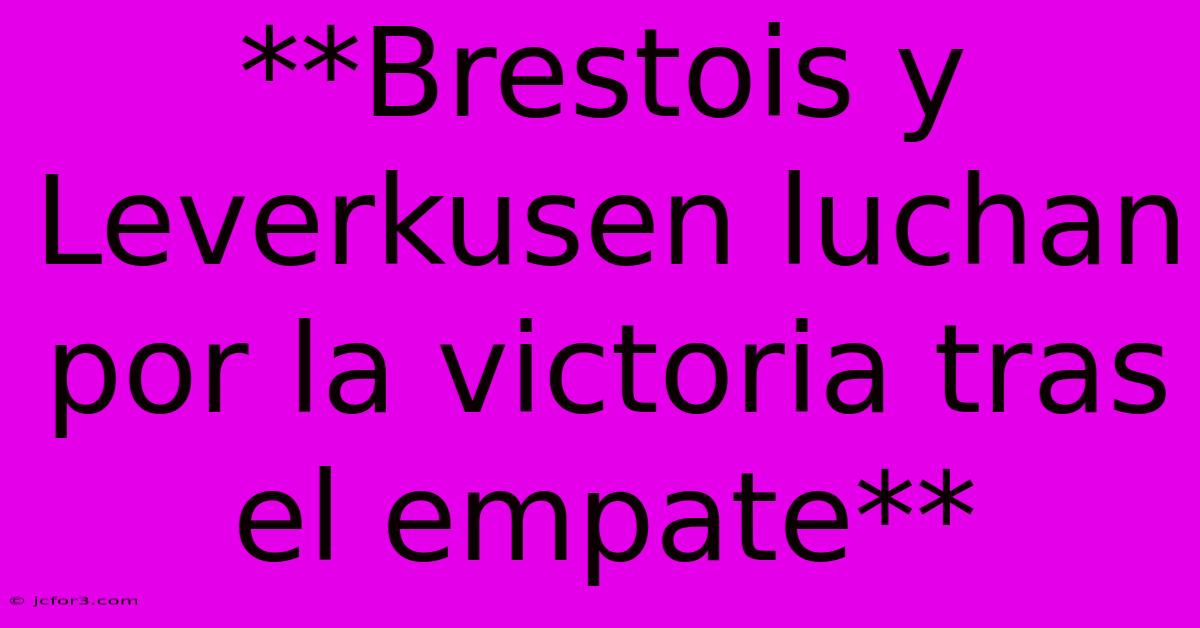 **Brestois Y Leverkusen Luchan Por La Victoria Tras El Empate** 