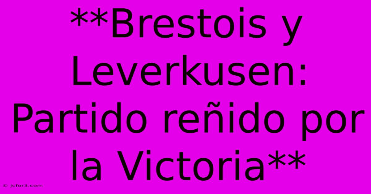 **Brestois Y Leverkusen: Partido Reñido Por La Victoria**