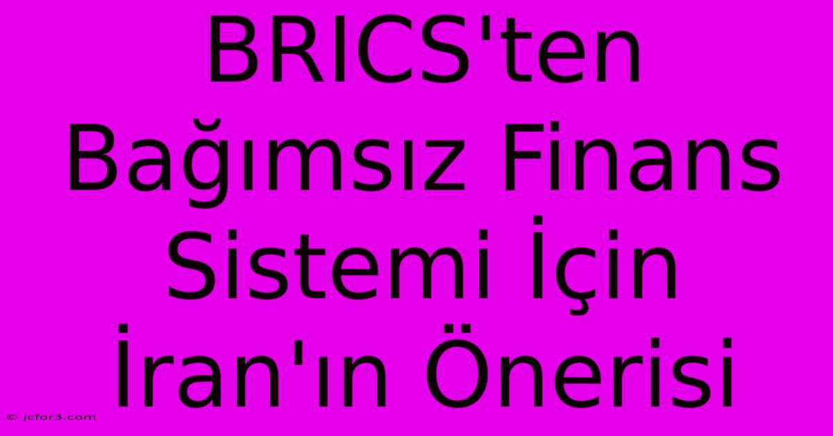 BRICS'ten Bağımsız Finans Sistemi İçin İran'ın Önerisi