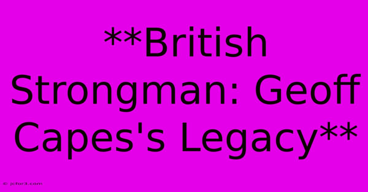 **British Strongman: Geoff Capes's Legacy**